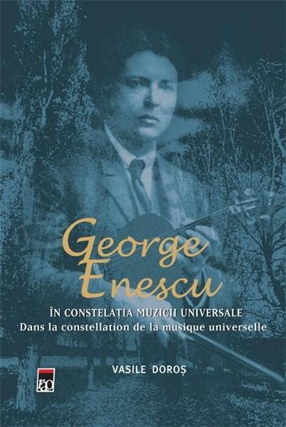 George Enescu. In Constelatia Muzicii Universale | Vasile Doros