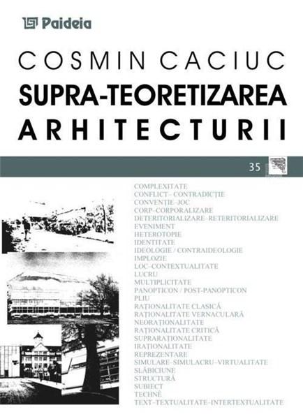 Supra-teoretizarea Arhitecturii | Cosmin Caciuc carturesti.ro imagine 2022