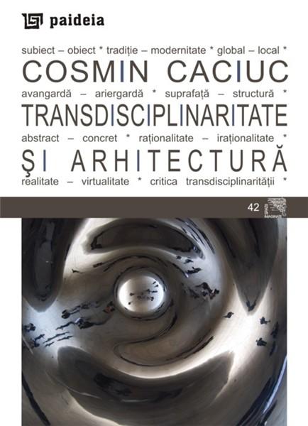 Transdisciplinaritate si arhitectura | Cosmin Caciuc carturesti.ro poza 2022