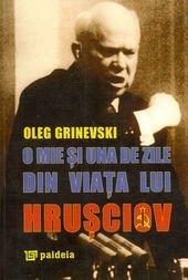 O mie si una de zile din viata lui Hrusciov | Oleg Grinevski