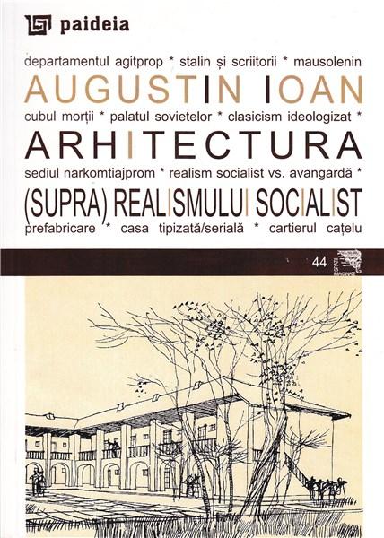 Arhitectura (supra)realismului socialist | Augustin Ioan carturesti.ro imagine 2022