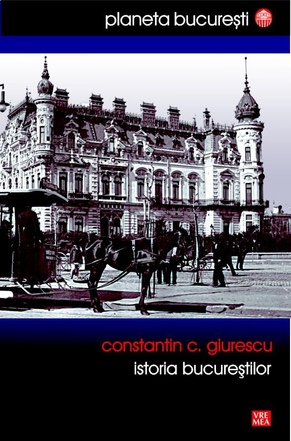 Istoria Bucurestilor | Constantin C. Giurescu carturesti.ro imagine 2022