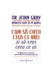 Cum sa obtii ceea ce vrei si sa vrei ceea ce ai | Dr. John Gray carturesti.ro