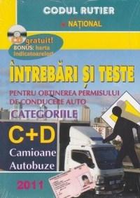 Intrebari si teste pentru obtinerea permisului de conducere auto categoriile C+D (Camioane, Autobuze). Editie 2011 (contine harta indicatoarelor) |