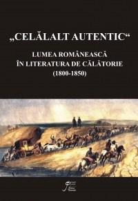 Celalalt Autentic.Lumea romaneasca in literatura de calatorie (1800-1850) |