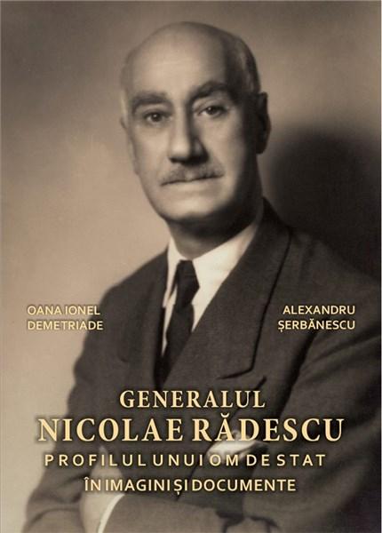 Generalul Nicolae Radescu – Profilul unui om de stat in imagini si documente | Oana Ionel Demetriade, Alexandru Serbanescu