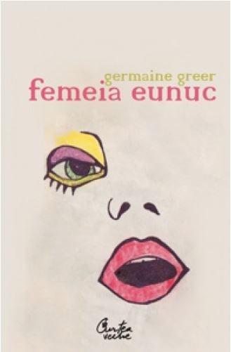 Femeia eunuc | Germaine Greer