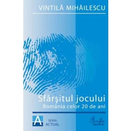 Sfarsitul Jocului. Romania Celor 20 De Ani | Vintila Mihailescu