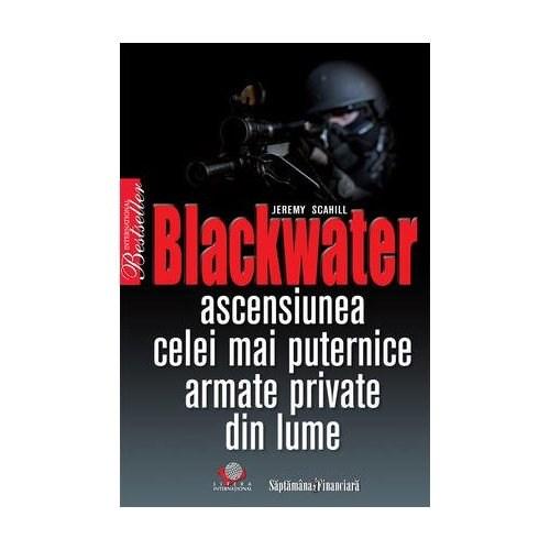 Blackwater - Ascensiunea Celei Mai Puternice Armate Private Din Lume | Jeremy Scahill