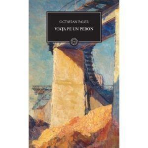 Viata Pe Un Peron | Octavian Paler