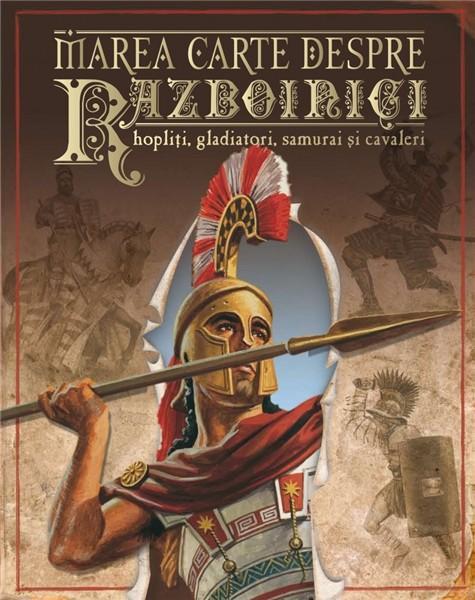 Marea carte despre razboinici, hopliti, gladiatori, samurai si cavaleri | Deborah Murrell
