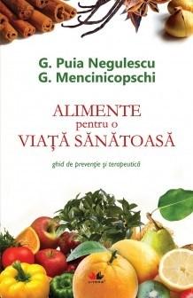 Alimente pentru o viata sanatoasa. Ghid de preventie si terapeutica | George Puia Negulescu, Gheorghe Mencinicopschi