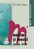 Mic dictionar de matematica - Multimi si functii Cls. IX-XII | Ilie Petre Iambor