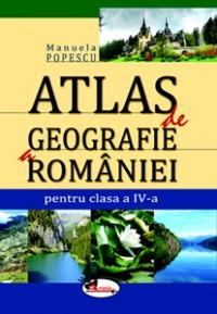 Atlas de geografie a Romaniei, pentru clasa a IV-a | Manuela Popescu