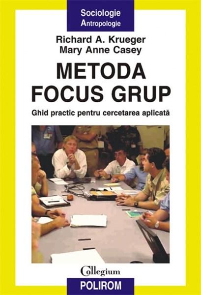 Metoda Focus Grup. Ghid Practic Pentru Cercetarea Aplicata | Richard A. Krueger, Mary Anne Casey