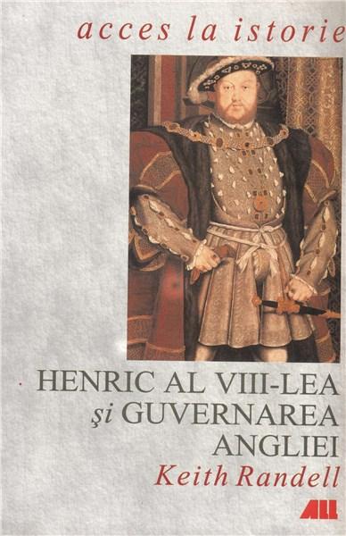 Henric Al VIII-Lea Si Guvernarea Angliei | Keith Randell