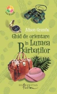 Ghid De Orientare In Lumea Barbatilor | Alison Grambs