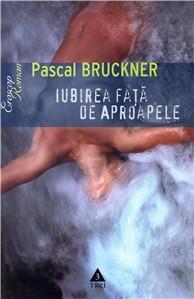 Iubirea fata de aproapele | Pascal Bruckner