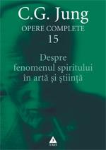 Opere complete. Vol. 15: Despre fenomenul spiritului in arta si stiinta | C.G. Jung