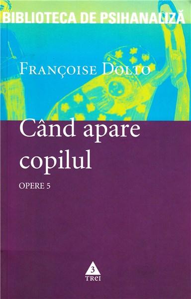 Cand Apare Copilul - Opere 5 | Francoise Dolto