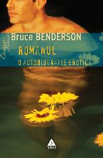 Romanul. O autobiografie erotica | Bruce Benderson