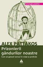 Prizonierii gandurilor noastre. Cum sa gasesti sensul in viata si profesie | Alex Pattakos