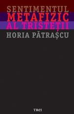 Sentimentul metafizic al tristetii | Horia Patrascu