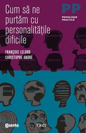 Cum Sa Ne Purtam Cu Personalitatile Dificile. Editie GSP | Christophe André, François Lelord