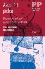 Asculta-ti pielea. Un program eficient pentru o piele sanatoasa | Carl Sherman, Ted A. Grossbart