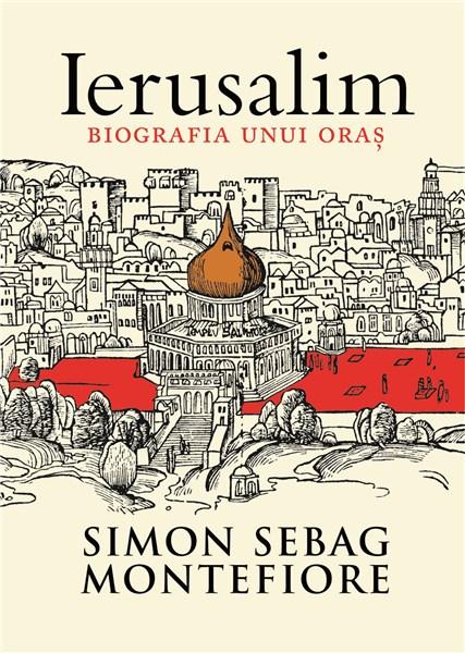 Ierusalim. Biografia unui oras | Simon Sebag Montefiore carturesti.ro Carte
