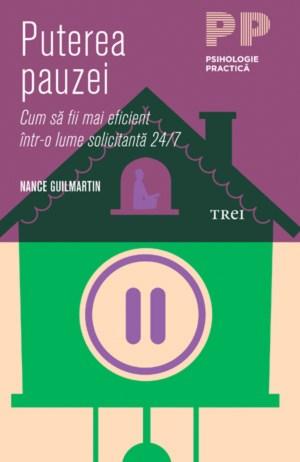 Puterea pauzei. Cum să fii mai eficient într-o lume solicitantă 24/7 | Nance Guilmartin