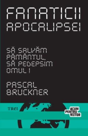 Fanaticii apocalipsei | Pascal Bruckner