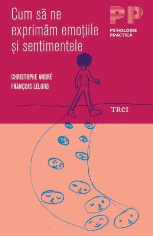 Cum sa ne exprimam emotiile si sentimentele | Christophe Andre, Francois Lelord carturesti.ro Carte