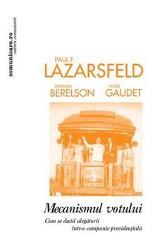 Mecanismul votului. Cum se decid alegatorii intr-o campanie prezidentiala | Paul F. Lazarsfeld, Bernard Berelson, Hazel Gaudet