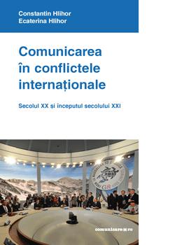 Comunicarea in conflictele internationale. Secolul XX si inceputul secolului XXI | Constantin Hlihor, Ecaterina Hlihor