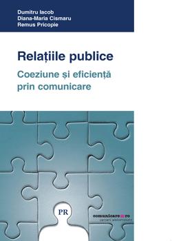 Relatiile publice. Coeziune si eficienta prin comunicare | Dumitru Iacob, Remus Pricopie, Diana-Maria Cismaru