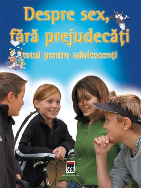 Despre sex fara prejudecati - Totul pentru adolescenti |