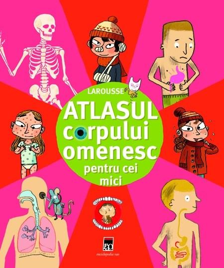 Larousse - Atlasul Corpului Omenesc Pentru Cei Mici |