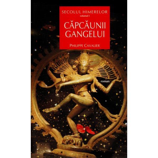 Capcaunii Gangelui (Vol I ) Secolul Himerelor | Philippe Cavalier