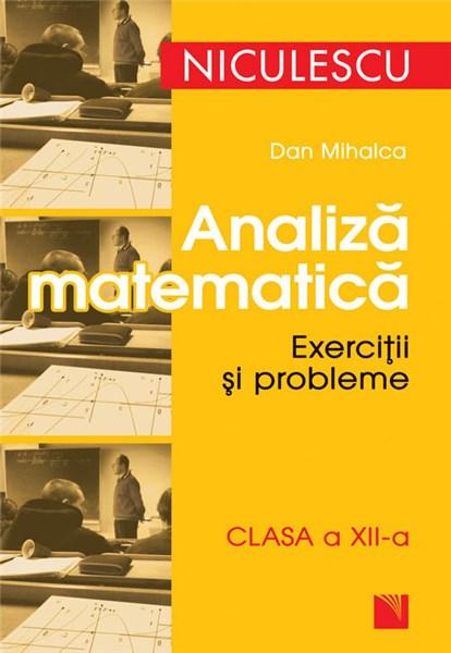 Analiza Matematica. Clasa a XII-a | Dan Mihalca