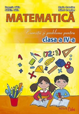 Exercitii si probleme de matematica pentru clasa a IV-a | Eugenia Catia, Maria Crauciuc, Catalin Catia, Mihai Crauciuc