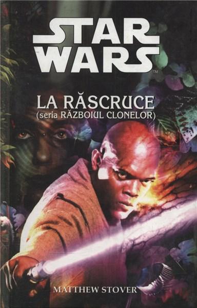 Star Wars - La Rascruce (Seria Razboiul Clonelor) | Matthew Stover