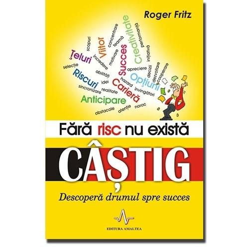 Fara Risc Nu Exista Castig | Roger Fritz