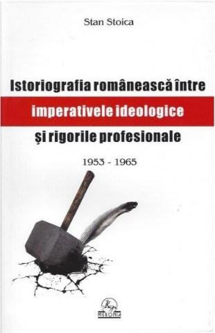 Istoriografia romaneasca intre imperative ideologice si rigori profesionale | Stan Stoica carturesti.ro imagine 2022