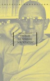 \'\'Trebuie sa aparam societatea\'\' | Michel Foucault