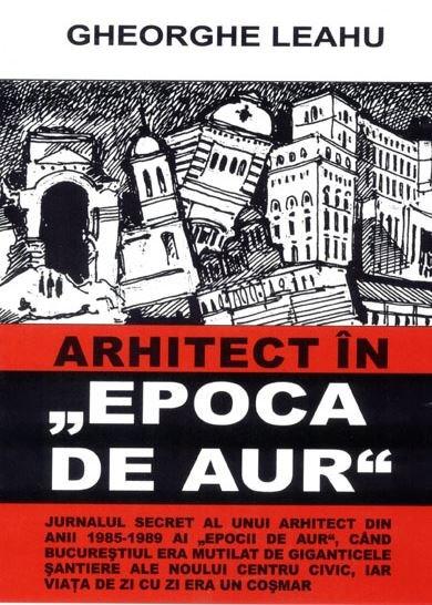 Arhitect in ''Epoca de aur'' | Gheorghe Leahu