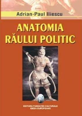 Anatomia Raului Politic | Adrian-Paul Iliescu Adrian-Paul
