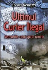 Ultimul curier ilegal | Cornel Nemetzi carturesti.ro poza bestsellers.ro