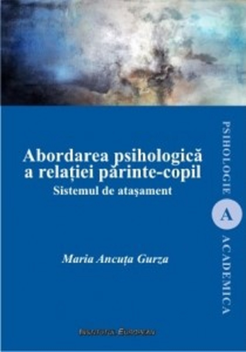 Abordarea psihologica a relatiei parinte-copil. Sistemul de atasament | Maria Ancuta Gurza Academica poza bestsellers.ro