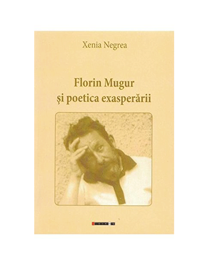 Florin Mugur si poetica exasperarii | Xenia Negrea carturesti.ro Carte